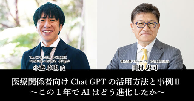 医療関係者向け Chat GPTの活用方法と事例Ⅱ
 ～この1年でAIはどう進化したか～
