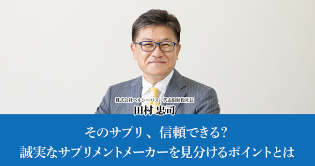 そのサプリ、信頼できる？
誠実なサプリメントメーカーを見分けるポイントとは