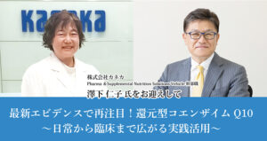 最新エビデンスで再注目！還元型コエンザイムQ10<br />
 ～日常から臨床まで広がる実践活用～
