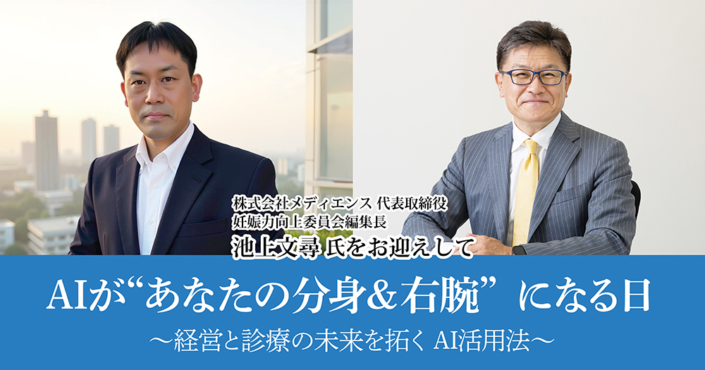 AIが“あなたの分身&右腕”になる日<br />
~経営と診療の未来を拓くAI活用法~